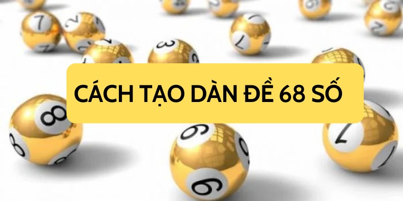 Chọn cách tạo bộ đề 68 số siêu chuẩn