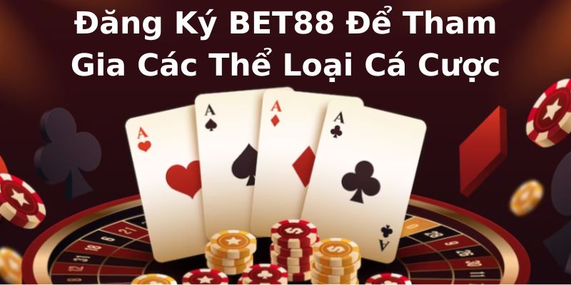 Đăng ký BET88 để tham gia các thể loại cá cược